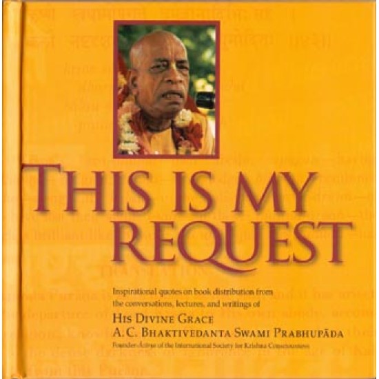This is my request, Bhaktivedanta Swami