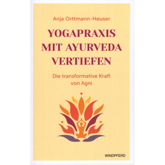 Yogapraxis mit Ayurveda vertiefen, Anja Orttmann-Heuser Yogapraxis mit Ayurveda vertiefen, Anja Orttmann-Heuser